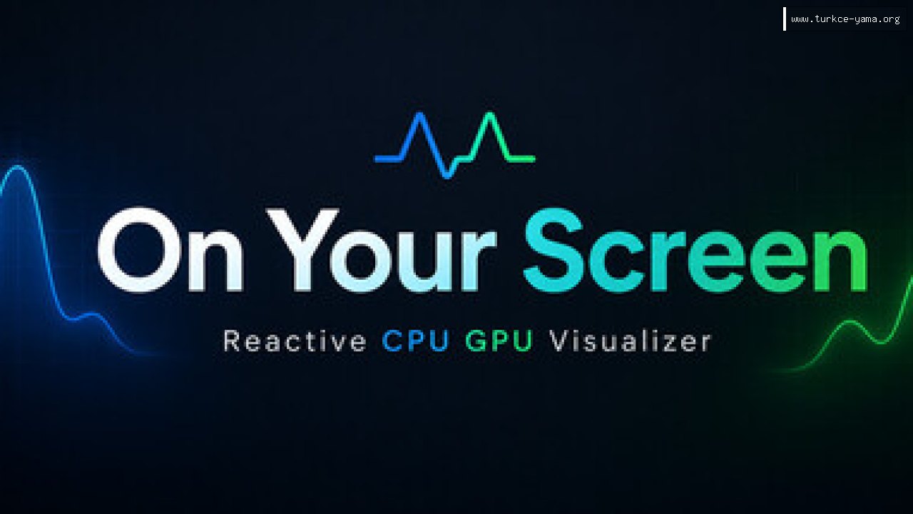 On Your Screen – Reactive CPU GPU Visualizer Türkçe Yama kapak görseli