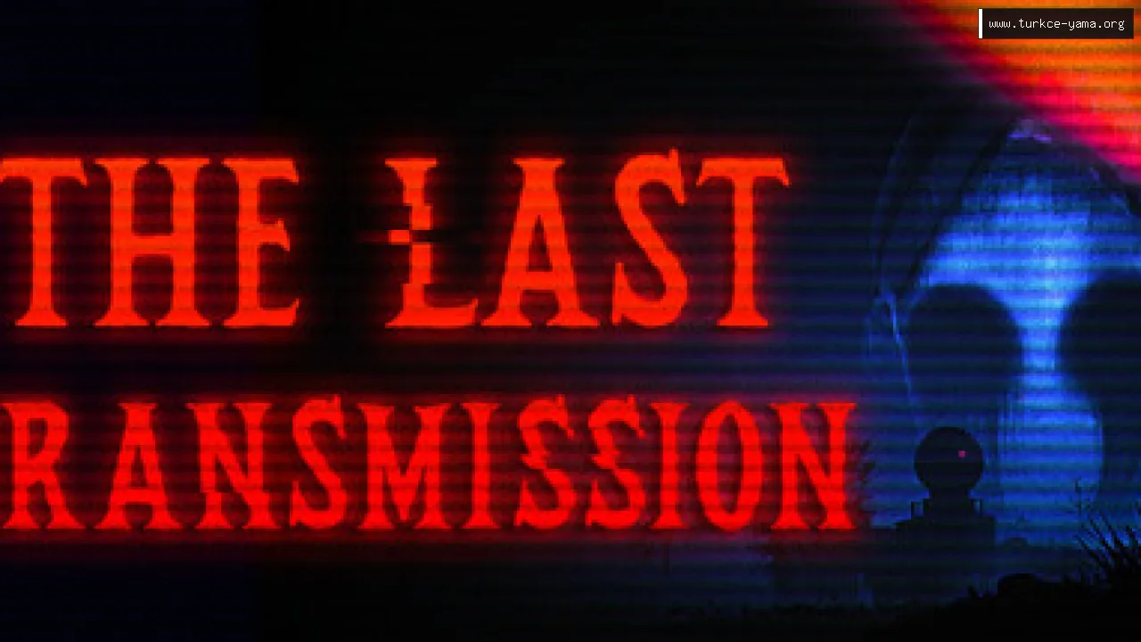 The Last Transmission Türkçe Yama
